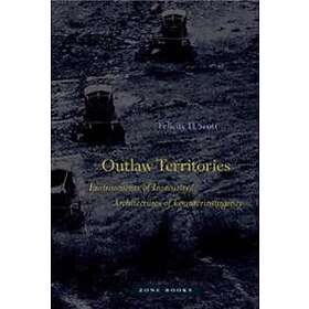 Felicity D Scott: Outlaw Territories Environments of Insecurity/Architecture Cou
