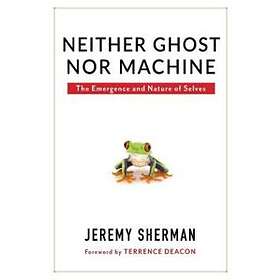Jeremy Sherman: Neither Ghost nor Machine