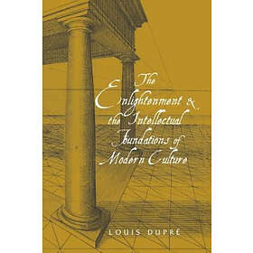 Louis Dupre: The Enlightenment and the Intellectual Foundations of Modern Culture