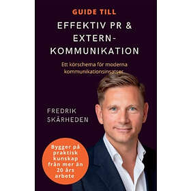Fredrik Skärheden: Guide till effektiv PR och externkommunikation ett körschema för moderna kommunikationsinsatser