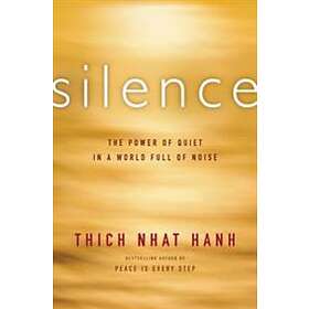 Thich Nhat Hanh: Silence: The Power of Quiet in a World Full Noise