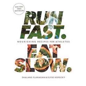 Shalane Flanagan, Elyse Kopecky: Run Fast. Eat Slow.