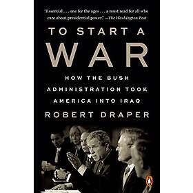 Robert Draper: To Start A War