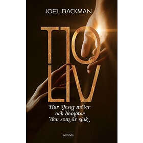 Joel Backman: Tio liv hur Jesus möter och bemöter den som är sjuk