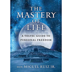 don Miguel Ruiz Jr: The Mastery of Life