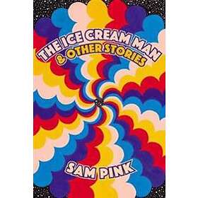 Sam Pink: The Ice Cream Man And Other Stories