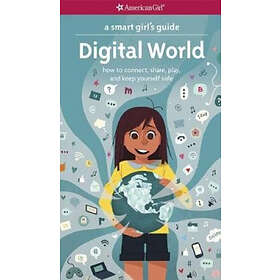 Carrie Anton: A Smart Girl's Guide: Digital World: How to Connect, Share, Play, and Keep Yourself Safe