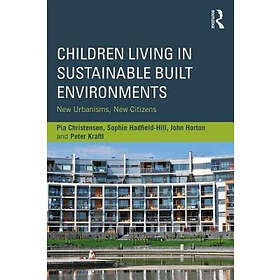 Pia Christensen, Sophie Hadfield-Hill, John Horton, Peter Kraftl: Children Living in Sustainable Built Environments