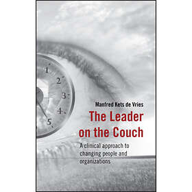 M Kets de Vries: The Leader on the Couch A Clinical Approach to Changing People and Organisations