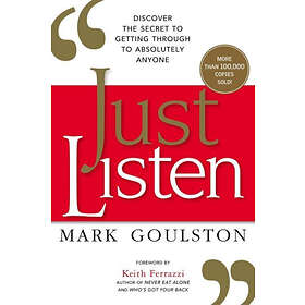 Mark Goulston: Just Listen: Discover the Secret to Getting Through Absolutely Anyone