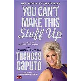 Theresa Caputo: You Can't Make This Stuff Up: Life-Changing Lessons from Heaven