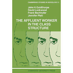 John H Goldthorpe: The Affluent Worker in the Class Structure