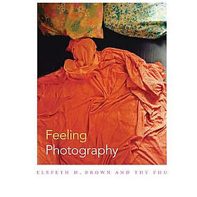 Elspeth H Brown, Thy Phu: Feeling Photography