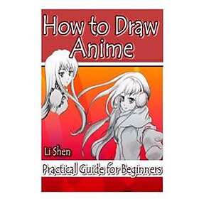 Li Shen: How to Draw Anime: Practical Guide for Beginners