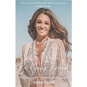 Regan Hillyer: Be Your Brand Second Edition: From Unknown To Unforgettable In 60