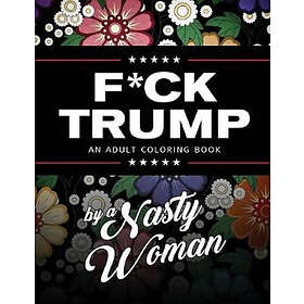 Nasty Woman: F*ck Trump: An Adult Coloring Book