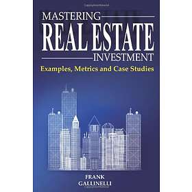 Frank Gallinelli: Mastering Real Estate Investment: Examples, Metrics and Case Studies