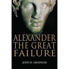 Dr John D Grainger: Alexander the Great Failure