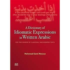 Mahmoud Sami Moussa: A Dictionary of Idiomatic Expressions in Written Arabic