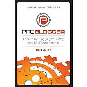 Darren Rowse, Chris Garrett: ProBlogger: Secrets for Blogging Your Way to a Six-Figure Income 3rd Edition