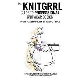 Shannon Okey: The Knitgrrl Guide to Professional Knitwear Design