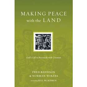 Fred Bahnson, Norman Wirzba, Bill McKibben: Making Peace with the Land God`s Call to Reconcile Creation