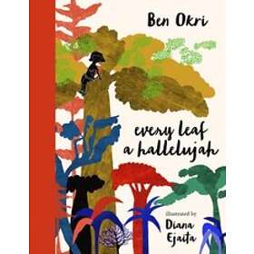 Ben Okri: Every Leaf a Hallelujah