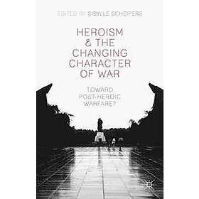 S Scheipers: Heroism and the Changing Character of War