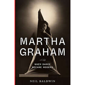 Neil Baldwin: Martha Graham: When Dance Became Modern