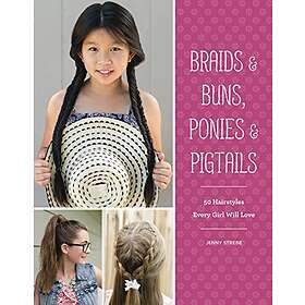 Jenny Strebe: Braids & Buns Ponies Pigtails: 50 Hairstyles Every Girl Will Love (Hairstyle Books for Girls, Hair Guides Kids, Braiding Books