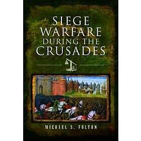 Michael S Fulton: Siege Warfare during the Crusades