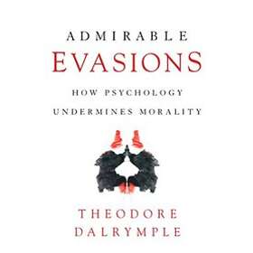 Theodore Dalrymple: Admirable Evasions