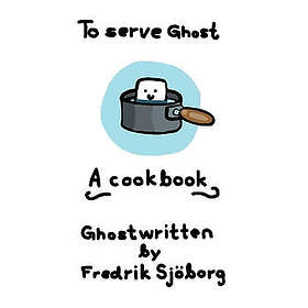 Fredrik Sjöborg: To serve ghost a cookbook