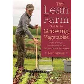 Ben Hartman: The Lean Farm Guide to Growing Vegetables