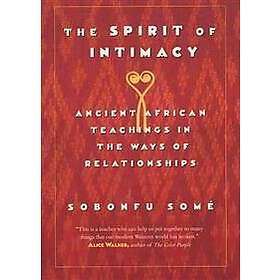 Sobonfu Some: The Spirit of Intimacy: Ancient Teachings in the Ways Relationships