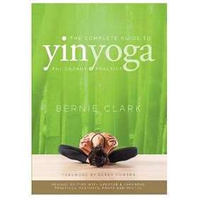 Bernie Clark: The Complete Guide to Yin Yoga