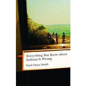 Paul Chaat Smith: Everything You Know about Indians Is Wrong