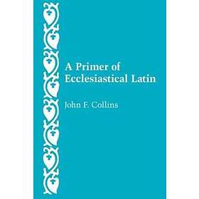 John F Collins: A Primer of Ecclesiastical Latin