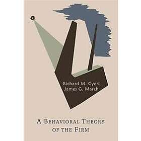Richard Michael Cyert, James G March: A Behavioral Theory of the Firm
