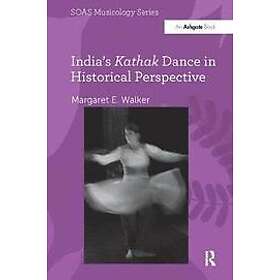 Margaret E Walker: India's Kathak Dance in Historical Perspective