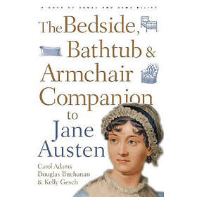 Carol J Adams, Douglas Buchanan, Kelly Gesch: The Bedside, Bathtub &; Armchair Companion to Jane Austen