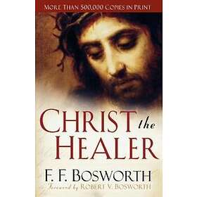 F F Bosworth: Christ the Healer