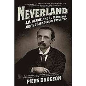 Piers Dudgeon: Neverland: J.M. Barrie, the Du Mauriers, and Dark Side of Peter Pan