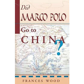 Frances Wood: Did Marco Polo Go To China?