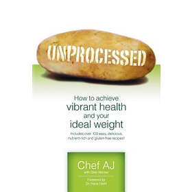 Chef Aj: Unprocessed: How to achieve vibrant health and your ideal weight.