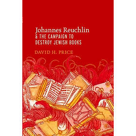 David H Price: Johannes Reuchlin and the Campaign to Destroy Jewish Books