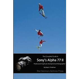 Gary L Friedman: The Complete Guide to Sony's Alpha 77 II (B&;W Edition)