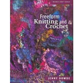 Jenny Dowde: Freeform Knitting &; Crochet