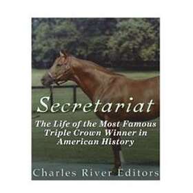 Charles River Editors: Secretariat: The Life of the Most Famous Triple Crown Win