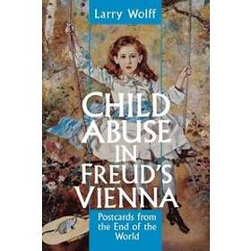 Larry Wolff: Child Abuse in Freud's Vienna